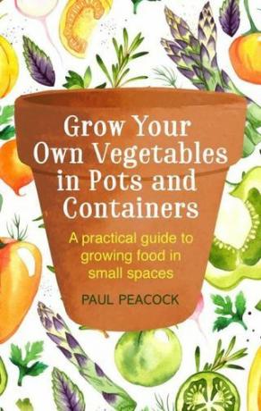 Cultive sus propias verduras en macetas y recipientes por Paul Peacock